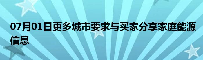 07月01日更多城市要求与买家分享家庭能源信息