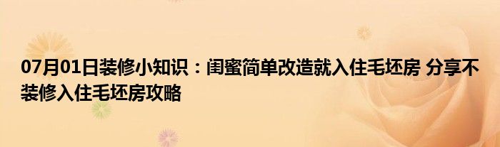 07月01日装修小知识：闺蜜简单改造就入住毛坯房 分享不装修入住毛坯房攻略