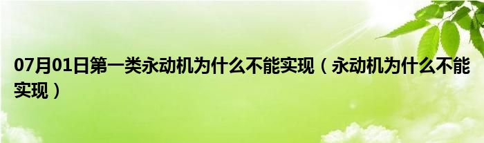 07月01日第一类永动机为什么不能实现（永动机为什么不能实现）