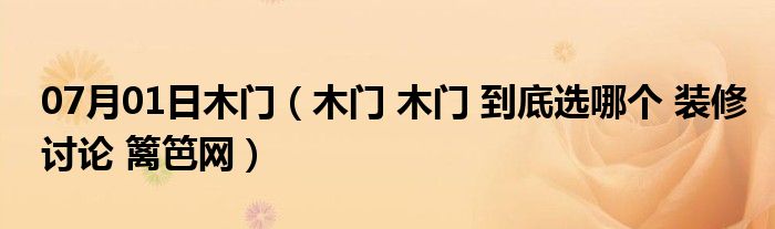 07月01日木门（木门 木门 到底选哪个 装修讨论 篱笆网）