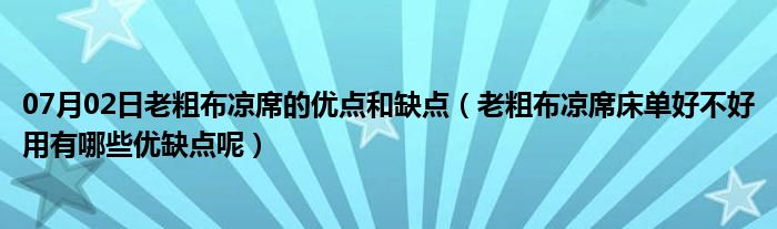 07月02日老粗布凉席的优点和缺点（老粗布凉席床单好不好用有哪些优缺点呢）