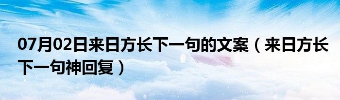 07月02日来日方长下一句的文案（来日方长下一句神回复）