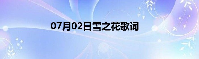 07月02日雪之花歌词