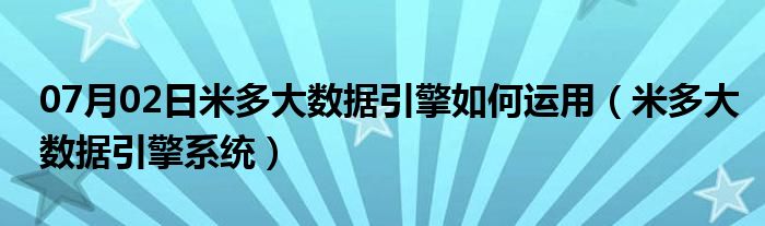 07月02日米多大数据引擎如何运用（米多大数据引擎系统）