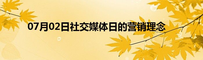 07月02日社交媒体日的营销理念