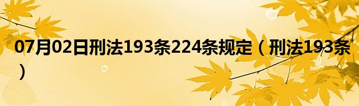 07月02日刑法193条224条规定（刑法193条）