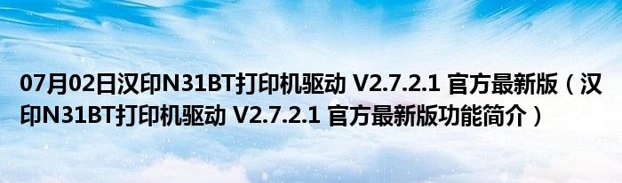 07月02日汉印N31BT打印机驱动 V2.7.2.1 官方最新版（汉印N31BT打印机驱动 V2.7.2.1 官方最新版功能简介）