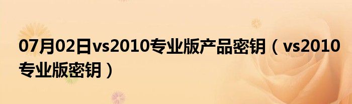 07月02日vs2010专业版产品密钥（vs2010专业版密钥）