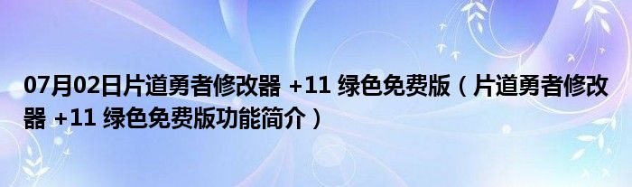 07月02日片道勇者修改器 +11 绿色免费版（片道勇者修改器 +11 绿色免费版功能简介）