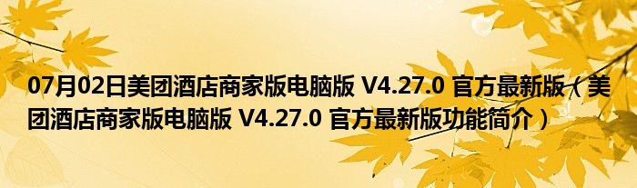 07月02日美团酒店商家版电脑版 V4.27.0 官方最新版（美团酒店商家版电脑版 V4.27.0 官方最新版功能简介）