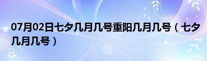 07月02日七夕几月几号重阳几月几号（七夕几月几号）