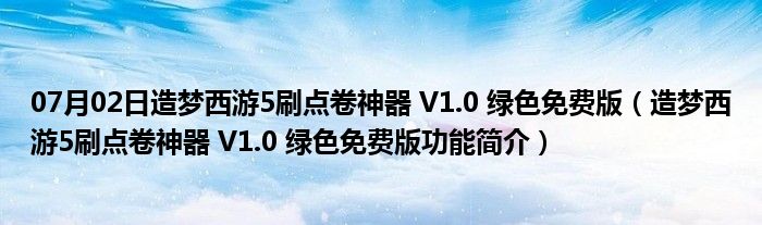 07月02日造梦西游5刷点卷神器 V1.0 绿色免费版（造梦西游5刷点卷神器 V1.0 绿色免费版功能简介）