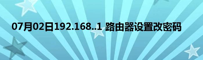 07月02日192.168..1 路由器设置改密码