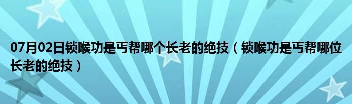 07月02日锁喉功是丐帮哪个长老的绝技（锁喉功是丐帮哪位长老的绝技）