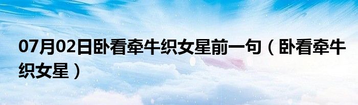 07月02日卧看牵牛织女星前一句（卧看牵牛织女星）