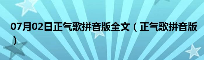 07月02日正气歌拼音版全文（正气歌拼音版）