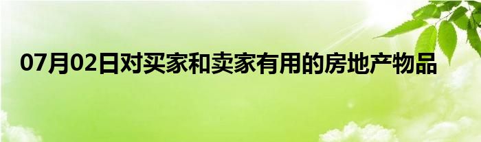 07月02日对买家和卖家有用的房地产物品