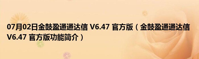 07月02日金鼓盈通通达信 V6.47 官方版（金鼓盈通通达信 V6.47 官方版功能简介）