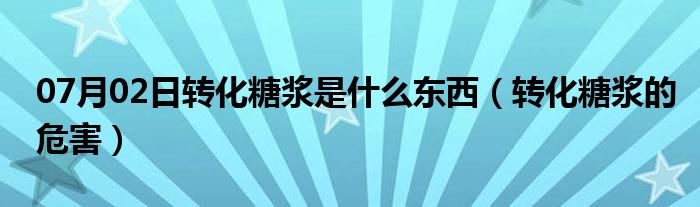 07月02日转化糖浆是什么东西（转化糖浆的危害）