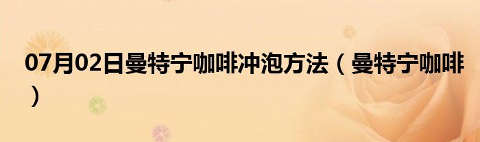 07月02日曼特宁咖啡冲泡方法（曼特宁咖啡）