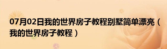 07月02日我的世界房子教程别墅简单漂亮（我的世界房子教程）