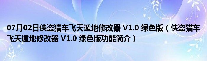 07月02日侠盗猎车飞天遁地修改器 V1.0 绿色版（侠盗猎车飞天遁地修改器 V1.0 绿色版功能简介）