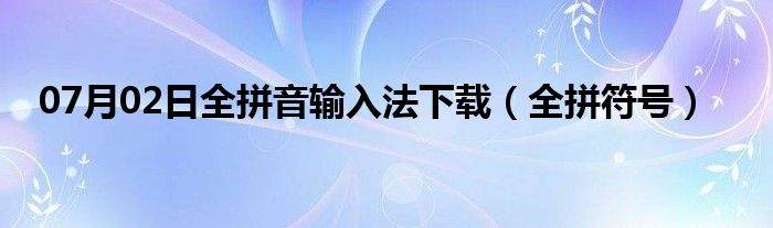 07月02日全拼音输入法下载（全拼符号）