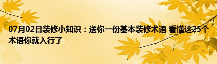 07月02日装修小知识：送你一份基本装修术语 看懂这25个术语你就入行了