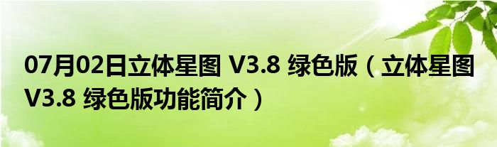 07月02日立体星图 V3.8 绿色版（立体星图 V3.8 绿色版功能简介）