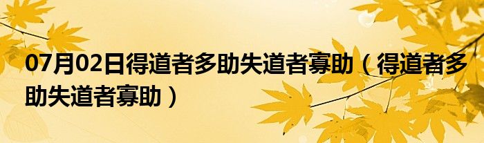 07月02日得道者多助失道者寡助（得道者多助失道者寡助）