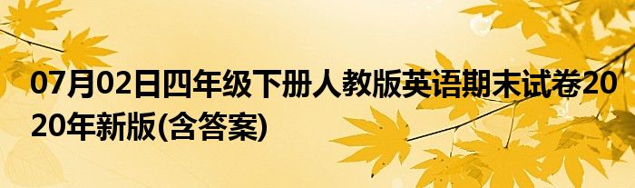 07月02日四年级下册人教版英语期末试卷2020年新版(含答案)