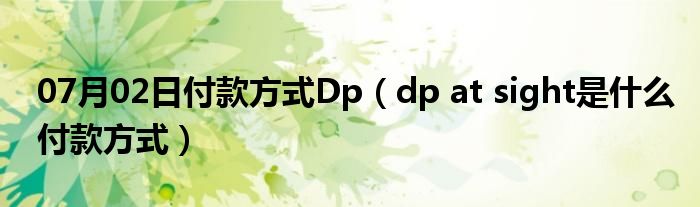 07月02日付款方式Dp（dp at sight是什么付款方式）