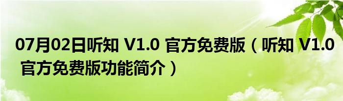 07月02日听知 V1.0 官方免费版（听知 V1.0 官方免费版功能简介）