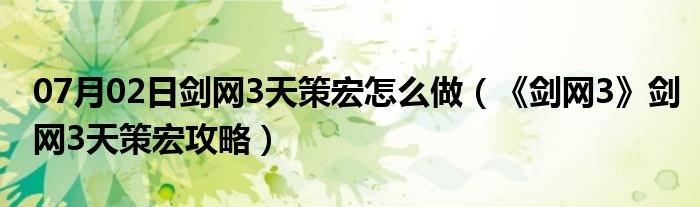 07月02日剑网3天策宏怎么做（《剑网3》剑网3天策宏攻略）