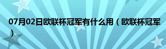 07月02日欧联杯冠军有什么用（欧联杯冠军）