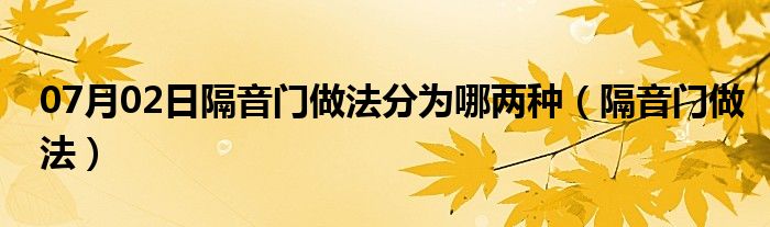 07月02日隔音门做法分为哪两种（隔音门做法）