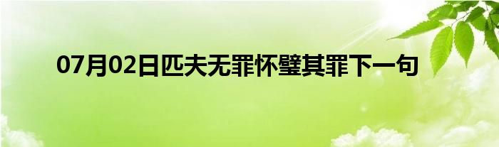 07月02日匹夫无罪怀璧其罪下一句