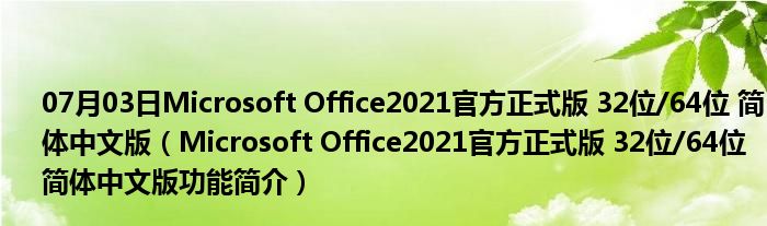 07月03日Microsoft Office2021官方正式版 32位/64位 简体中文版（Microsoft Office2021官方正式版 32位/64位 简体中文版功能简介）