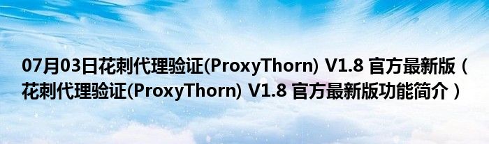 07月03日花刺代理验证(ProxyThorn) V1.8 官方最新版（花刺代理验证(ProxyThorn) V1.8 官方最新版功能简介）