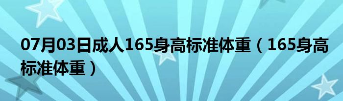 07月03日成人165身高标准体重（165身高标准体重）