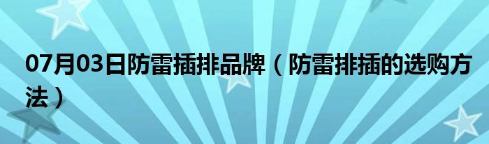 07月03日防雷插排品牌（防雷排插的选购方法）