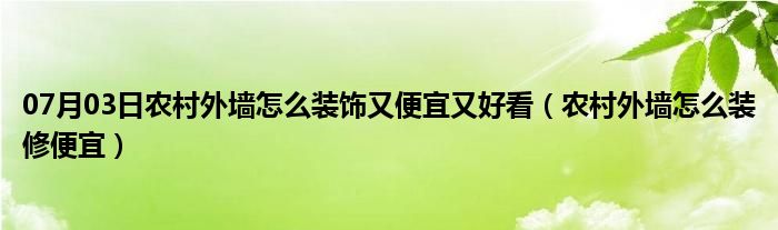 07月03日农村外墙怎么装饰又便宜又好看（农村外墙怎么装修便宜）