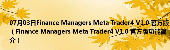 07月03日Finance Managers Meta Trader4 V1.0 官方版（Finance Managers Meta Trader4 V1.0 官方版功能简介）