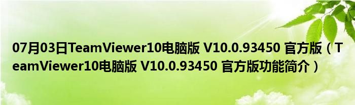 07月03日TeamViewer10电脑版 V10.0.93450 官方版（TeamViewer10电脑版 V10.0.93450 官方版功能简介）