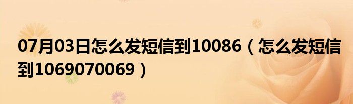 07月03日怎么发短信到10086（怎么发短信到1069070069）