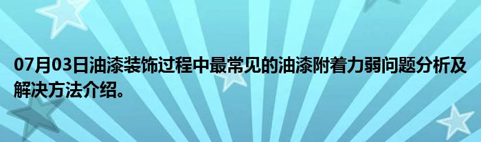 07月03日油漆装饰过程中最常见的油漆附着力弱问题分析及解决方法介绍。