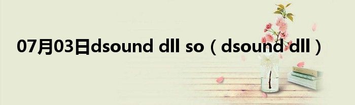 07月03日dsound dll so（dsound dll）