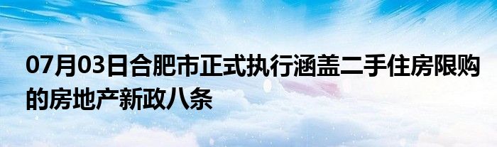 07月03日合肥市正式执行涵盖二手住房限购的房地产新政八条