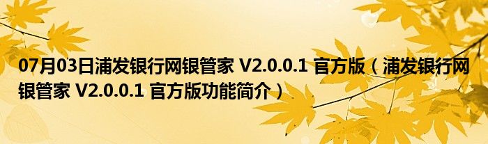 07月03日浦发银行网银管家 V2.0.0.1 官方版（浦发银行网银管家 V2.0.0.1 官方版功能简介）