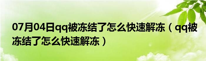 07月04日qq被冻结了怎么快速解冻（qq被冻结了怎么快速解冻）